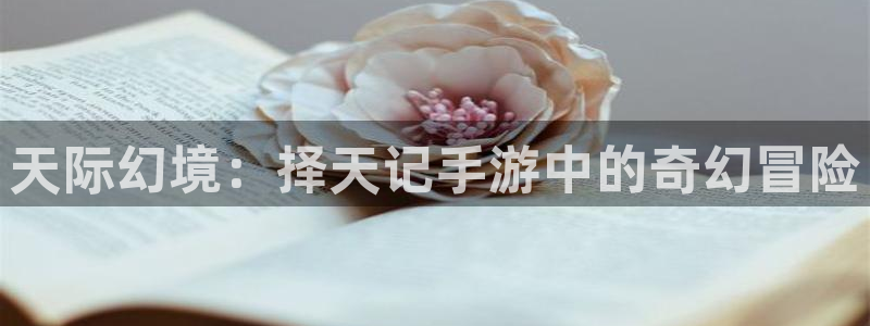 汇丰娱乐预测安卓下载：天际幻境：择天记手游中的奇幻冒险