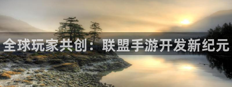 汇丰娱乐结果查询：全球玩家共创：联盟手游开发新纪元